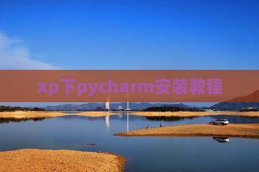 xp下pycharm安装教程 xp下pycharm安装教程